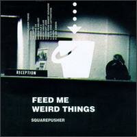 Squarepusher - Feed Me Weird Things